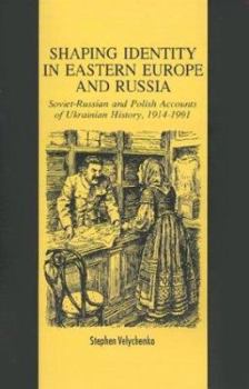 Hardcover Shaping Identity in Eastern Europe and Russia: Soviet and Polish Accounts of Ukrainian History, 1914-1991 Book