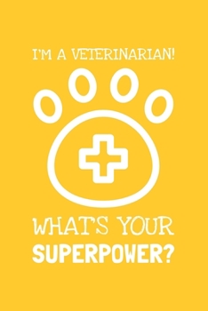 Paperback I'm A Veterinarian. What's Your Superpower?: Lined Journal, 100 Pages, 6 x 9, Blank Veterinarian Journal To Write In, Gift for Co-Workers, Colleagues, Book