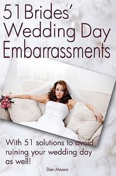 Paperback 51 Bride's Wedding Day Embarrassments: And The 51 Solutions You'Ll Need So Your Wedding Day Isn'T Ruined As Well! Book