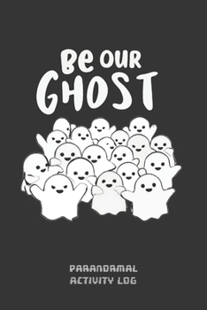 BE OUR GHOST: PARANORMAL ACTIVITY LOG BOOK Í GHOST HUNTING NOTEBOOK | PARANORMAL INVESTIGATION JOURNAL NOTEBOOK | KEEP A RECORD OF ALL YOUR GHOSTLY ... |  CREATIVE GHOST LOVER GIFT | EXORCISM