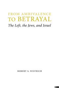 Hardcover From Ambivalence to Betrayal: The Left, the Jews, and Israel Book