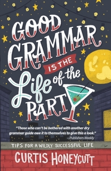 Paperback Good Grammar is the Life of the Party: Tips for a Wildly Successful Life Book