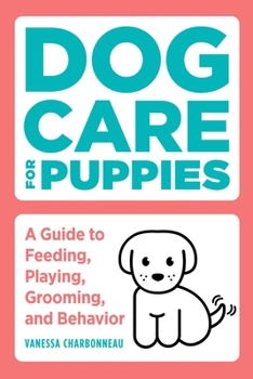 Paperback Dog Care for Puppies: A Guide to Feeding, Playing, Grooming, and Behavior Book