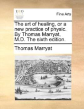 Paperback The Art of Healing, or a New Practice of Physic. by Thomas Marryat, M.D. the Sixth Edition. Book