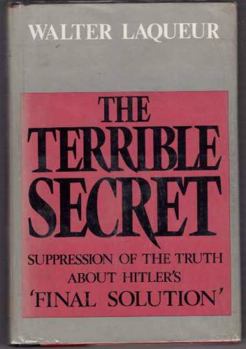 The Terrible Secret: Suppression of the Truth about Hitler's Final Solution