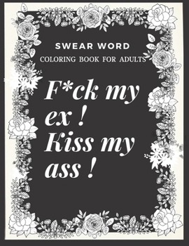 Paperback F*ck my Ex ! Kiss my Ass !: : Swear Word Coloring Book for Adults Book