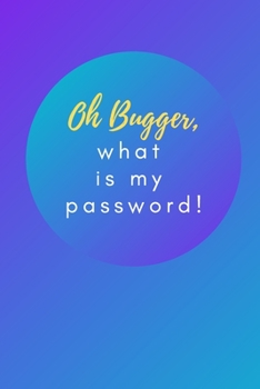 Paperback Oh Bugger, what is my password!: A Premium Internet Password Notebook to Organize Usernames and Passwords for Disorganized People Book
