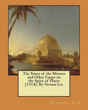 Paperback The Tower of the Mirrors and Other Essays on the Spirit of Places (1914). By: Vernon Lee Book
