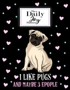The Daily Joy Planner I Like Pugs and Maybe 3 People: Undated Daily Planners Sloth Themed Gift For Women and Men - 1 Day Per Page Agenda That Includes ... Tracker, Notes Section ... For Girls and Boys