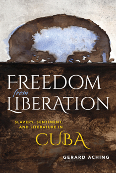 Hardcover Freedom from Liberation: Slavery, Sentiment, and Literature in Cuba Book