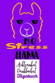 No Stress Llama. Achtsamkeit Dankbarkeit. Tagebuch: Dankbarkeitsbuch zum selber ausfüllen I Tagebuch I Heilsames Reflektionstagebuch für positives ... 130 Seiten I A5 -Glanz Cover (German Edition)
