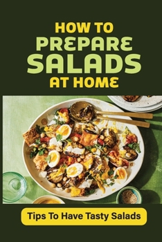 Paperback How To Prepare Salads At Home: Tips To Have Tasty Salads: Salads Recipes Cookbook Book