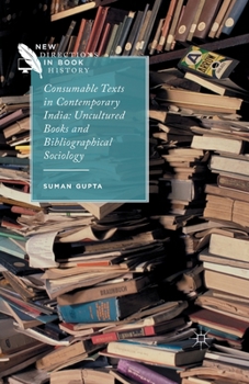 Paperback Consumable Texts in Contemporary India: Uncultured Books and Bibliographical Sociology Book