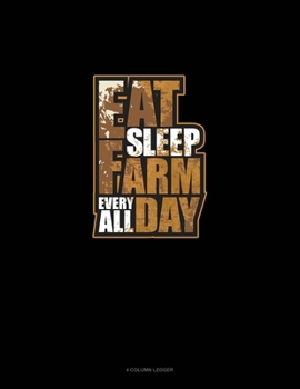 Eat Sleep Farm Everyday All Day: 4 Column Ledger
