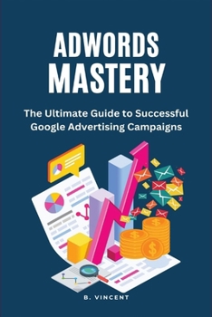 Paperback AdWords Mastery (Large Print Edition): The Ultimate Guide to Successful Google Advertising Campaigns [Large Print] Book