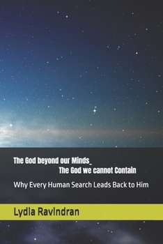 The God beyond our Minds _ The God we cannot Contain: Why Every Human Search Leads Back to Him