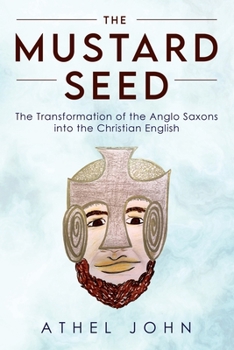 Paperback The Mustard Seed: The Transformation of the Anglo Saxons into the Christian English Book