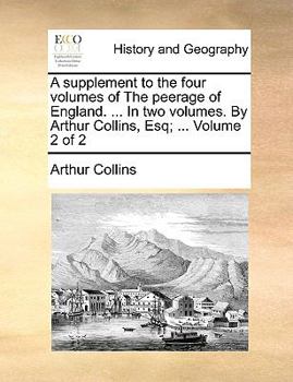 Paperback A Supplement to the Four Volumes of the Peerage of England. ... in Two Volumes. by Arthur Collins, Esq; ... Volume 2 of 2 Book
