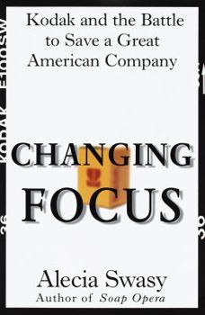 Hardcover Changing Focus: Kodak and the Battle to Save a Great American Company Book