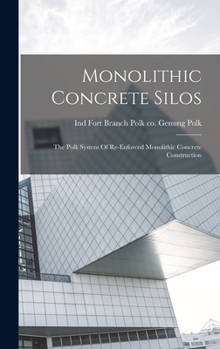 Hardcover Monolithic Concrete Silos: The Polk System Of Re-enforced Monolithic Concrete Construction Book