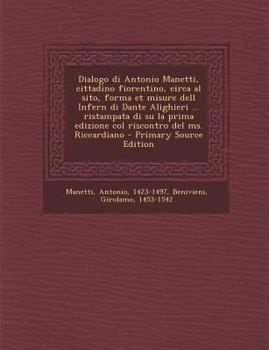 Paperback Dialogo Di Antonio Manetti, Cittadino Fiorentino, Circa Al Sito, Forma Et Misure Dell Infern Di Dante Alighieri ... Ristampata Di Su La Prima Edizione [Italian] Book