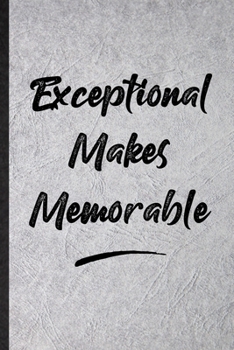 Exceptional Makes Memorable: Blank Funny Positive Motivation Lined Notebook/ Journal For Support Faith Belief, Inspirational Saying Unique Special Birthday Gift Idea Classic 6x9 110 Pages