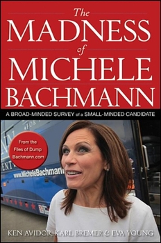Paperback The Madness of Michele Bachmann: A Broad-Minded Survey of a Small-Minded Candidate Book