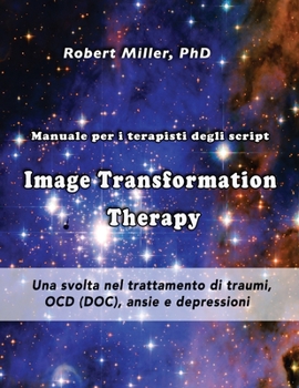Paperback Image Transformation Therapy Manuale per i terapisti degli script: Una svolta nel trattamento di traumi, OCD (DOC), ansie e depressioni [Italian] Book