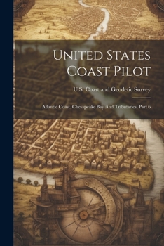 Paperback United States Coast Pilot: Atlantic Coast. Chesapeake Bay And Tributaries, Part 6 Book