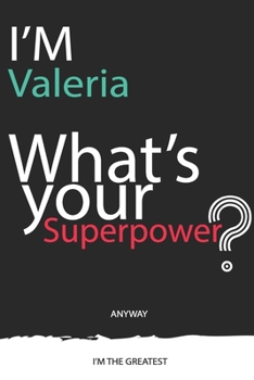 I'm a Valeria, What's Your Superpower ? Unique customized Journal Gift for Valeria  - Journal with beautiful colors, 120 Page, Thoughtful Cool Present ... Valeria notebook): Thank You Gift for Valeria