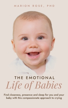 Hardcover The Emotional Life of Babies: Find closeness, presence and sleep for you and your baby with this compassionate approach to crying Book