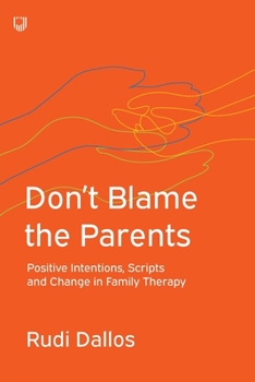 Paperback Don't Blame the Parents: Positive Intentions, Scripts and Change in Family Therapy Book