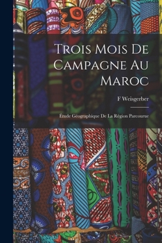 Paperback Trois Mois De Campagne Au Maroc: Étude Géographique De La Région Parcourue [French] Book