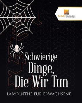 Paperback Schwierige Dinge, Die Wir Tun: Labyrinthe Für Erwachsene [German] Book