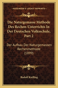 Paperback Die Naturgemasse Methode Des Rechen-Unterrichts In Der Deutschen Volksschule, Part 2: Der Aufbau Der Naturgemassen Rechenmethode (1899) [German] Book