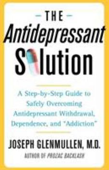 Paperback The Antidepressant Solution: A Step-By-Step Guide to Safely Overcoming Antidepressant Withdrawal, Dependence, and Addiction Book