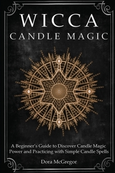 Paperback Wicca Candle Magic: A Beginner's Guide to Discover Candle Magic Power and Practicing with Simple Candle Spells Book