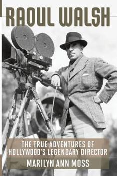 Paperback Raoul Walsh: The True Adventures of Hollywood's Legendary Director Book