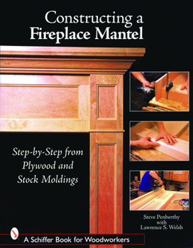 Paperback Constructing a Fireplace Mantel: Step-By-Step from Plywood and Stock Moldings Book