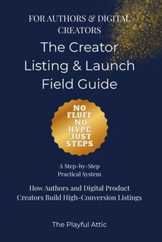 The Creator Listing & Launch Field Guide: How Authors and Digital Product Creators Build Clear, Searchable, High-Conversion Listings