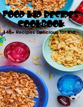 Fod Kid Recipes Cookbook: 140+ Recipes Delicious for Kid