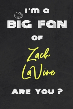 I'm a Big Fan of Zach LaVine Are You ? | Notebook for Notes, Thoughts, Ideas, Reminders, Lists to do, Planning(for basketball lovers, basketball ... Inches 120 pages , Soft Cover , Matte finish