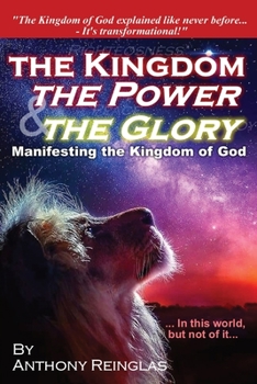 Paperback The Kingdom, The Power & The Glory: Manifesting the Kingdom of God Book