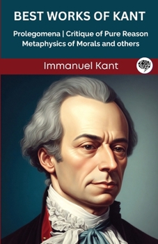 Best Works of Kant: Prolegomena, Critique of Pure Reason, Metaphysics of Morals and others (Grapevine edition)