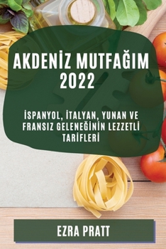 Paperback Akden&#304;z Mutfa&#286;im 2022: &#304;spanyol, &#304;talyan, Yunan Ve Fransiz Gelene&#286;&#304;n&#304;n Lezzetl&#304; Tar&#304;fler&#304; [Turkish] Book