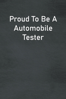 Proud To Be A Automobile Tester: Lined Notebook For Men, Women And Co Workers