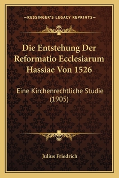 Paperback Die Entstehung Der Reformatio Ecclesiarum Hassiae Von 1526: Eine Kirchenrechtliche Studie (1905) [German] Book