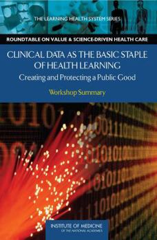 Paperback Clinical Data as the Basic Staple of Health Learning: Creating and Protecting a Public Good: Workshop Summary Book