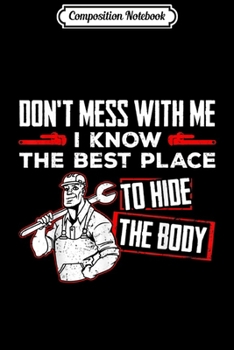 Composition Notebook: Plumbing Humor Don't Mess With Me Plumber Gag Gifts Journal/Notebook Blank Lined Ruled 6x9 100 Pages
