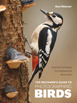 Paperback The Beginner's Guide to Photographing Birds: Essential Techniques for Hobbyists and Bird Lovers Book